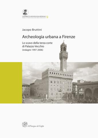 Archeologia urbana a Firenze. Lo scavo della terza corte di Palazzo Vecchio (indagini 1997-2006) (Premio Ottone d’Assia e Riccardo Francovich 2011)