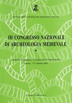 Atti del III Congresso Nazionale di Archeologia Medievale, Castello di Salerno, Complesso di Santa Sofia (Salerno, 2-5 ottobre 2003)
