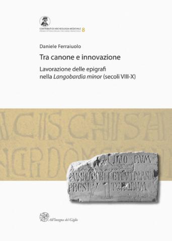 Tra canone e innovazione. Lavorazione delle epigrafi nella “Langobardia minor” (secoli VIII-X) (Premio Ottone d’Assia e Riccardo Francovich 2010)